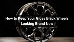 How to Keep Your Gloss Black Wheels Looking Brand NewHow to Keep Your Gloss Black Wheels Looking Brand New