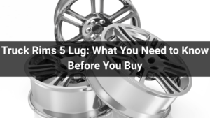 Truck Rims 5 Lug: What You Need to Know Before You Buy