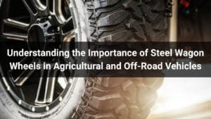 Makes Steel Wheels Essential for Agricultural and Off-Road Vehicles