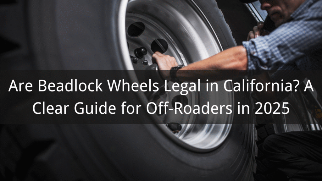 Sind Beadlock-Räder in Kalifornien legal? Ein klarer Leitfaden für Off-Roader im Jahr 2025