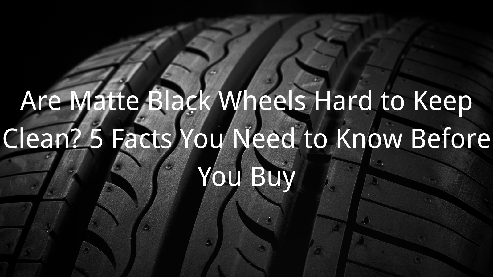 Are Matte Black Wheels Hard to Keep Clean? 5 Facts You Need to Know Before You Buy