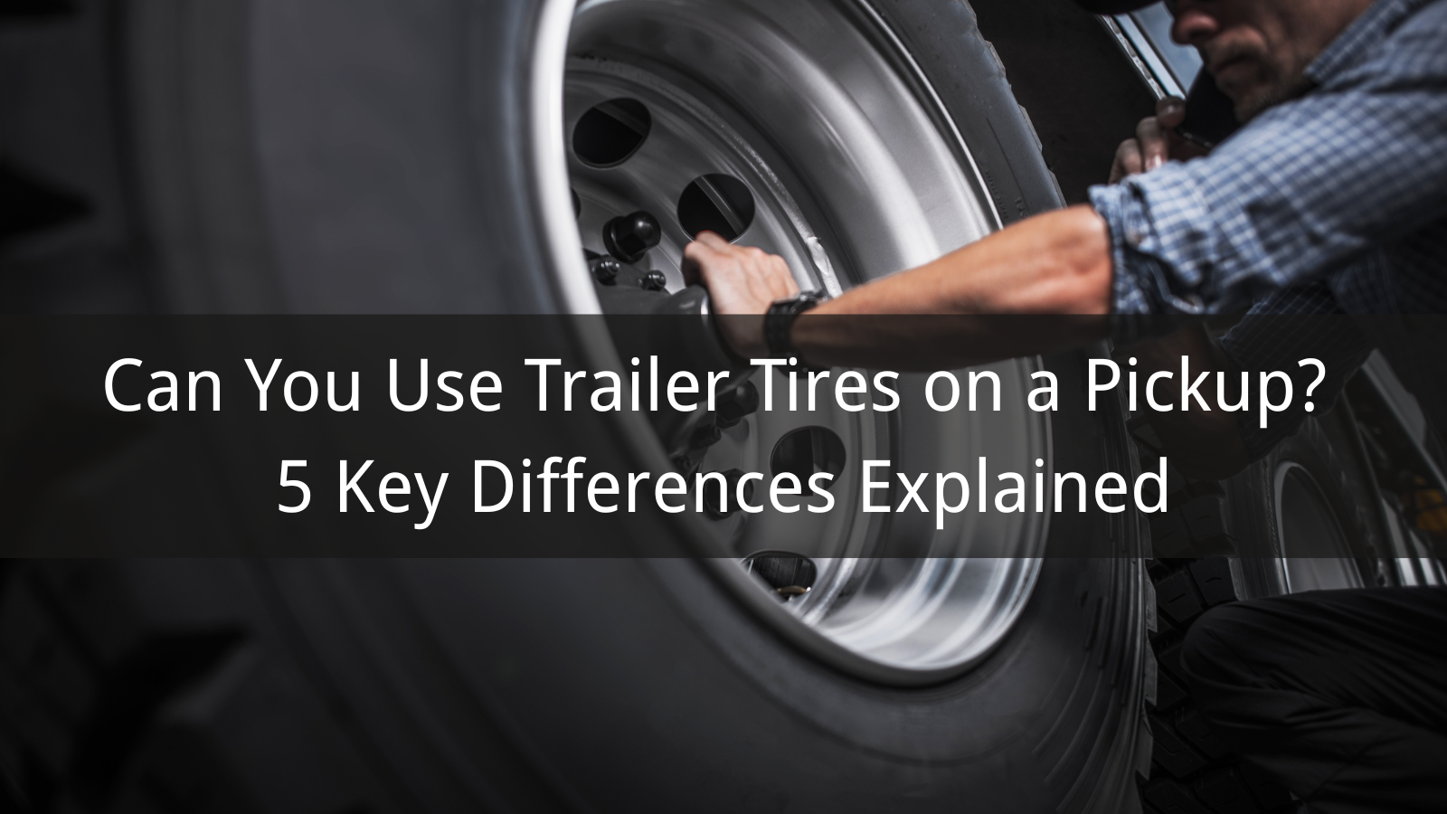 Can You Use Trailer Tires on a Pickup? 5 Key Differences Explained