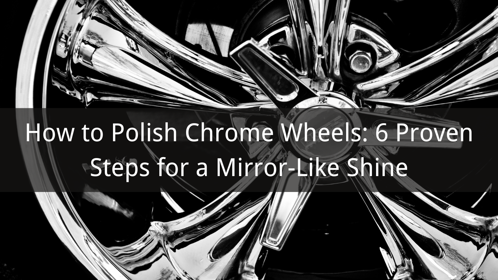 How to Polish Chrome Wheels: 6 Proven Steps for a Mirror-Like Shine