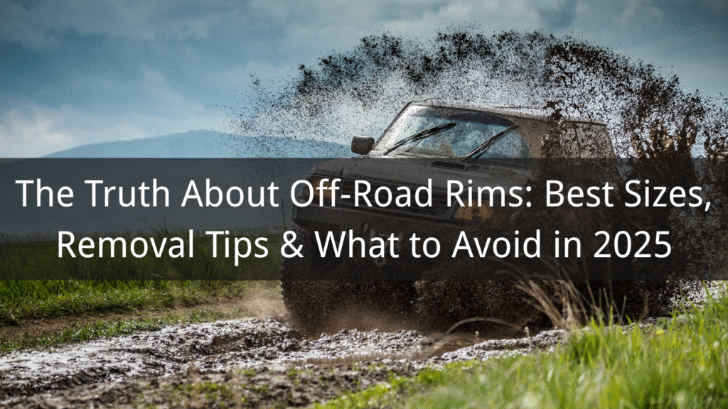 The Truth About Off-Road Rims: Best Sizes, Removal Tips & What to Avoid in 2025
