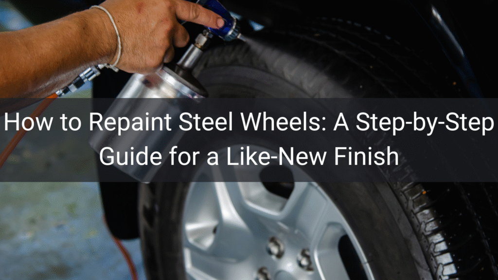 How to Repaint Steel Wheels: A Step-by-Step Guide for a Like-New Finish