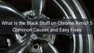 What Is the Black Stuff on Chrome Rims? 5 Common Causes and Easy Fixes
