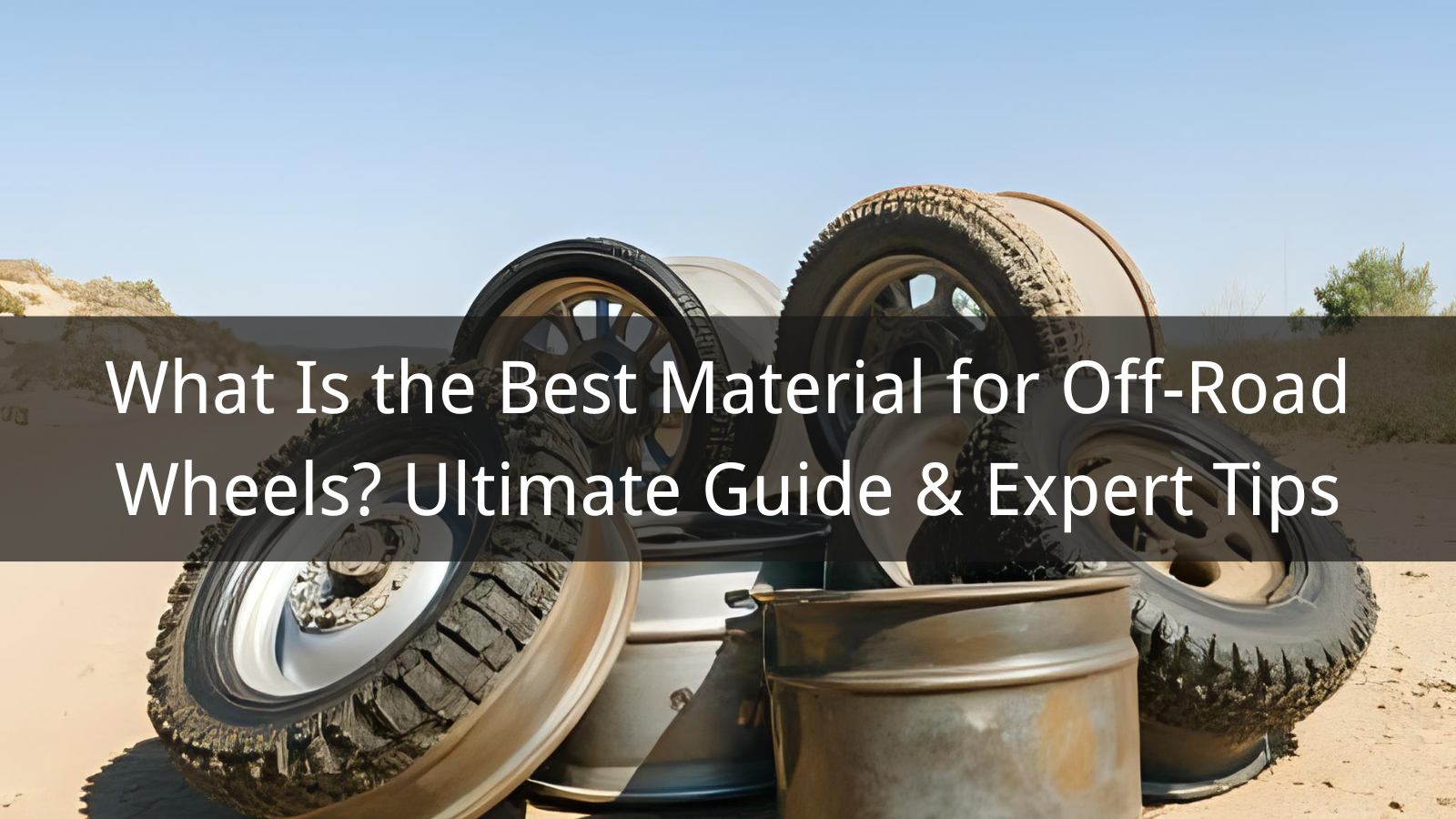 What Is the Best Material for Off-Road Wheels? Ultimate Guide & Expert Tips