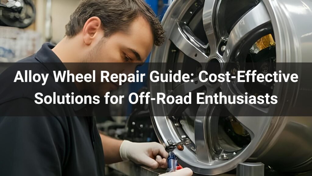 Alloy Wheel Repair Guide: Cost-Effective Solutions for Off-Road Enthusiasts