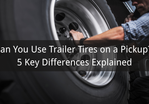 Can You Use Trailer Tires on a Pickup? 5 Key Differences Explained